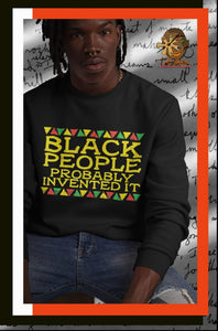 Black People Probably Invented It tee!